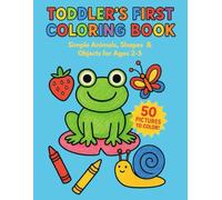 Toddler's First Coloring Book: Simple Animals, Shapes & Objects for Ages 2-5 | Big Pictures with Thick Lines | Easy Coloring Pages for Toddlers and Preschoolers | Activity Book for Kids