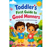 Toddler's First Guide to Good Manners: 50 Illustrated Lessons for Kids Ages 2-5 - Learn Please, Thank You, Sorry, Sharing, Taking Turns, Listening, Kindness & Everyday Good Behavior