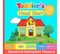 Toddlers Head Start Educational Coloring Book: 100 Pages Learn ABCs, Numbers, Words, Foods, Cute Animals, Objects, Sounds, Ages 1-3