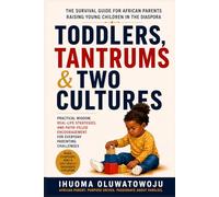 Toddlers, Tantrums & Two Cultures: The Survival Guide for African Parents Raising Young Children in the Uk
