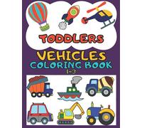 Toddlers Vehicles Coloring Book for 1-3 year olds: First Doodling For Children Ages 1-3 (50 Illustrations Of Digger, Bus, Tractor, Cars, Fire Truck, Bikes, Motorcycles And Many More For Kids)