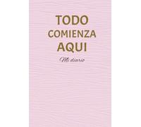 Todo Comienza Aquí: Diario para Reflexionar, Agradecer y Organizar tus Pensamientos, Rosa: Un espacio diario para practicar gratitud, reflexionar sobre tus metas y encontrar claridad mental