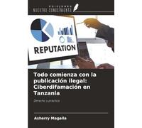 Todo comienza con la publicación ilegal: Ciberdifamación en Tanzania: Derecho y práctica
