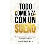 Todo comienza con un sueño: 365 citas y micro-acciones para reconfigurar tu mente y alcanzar el éxito.