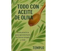 Todo con Aceite de Oliva: Guía práctica para aprovecharlo de forma simple y real