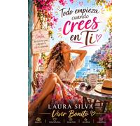 TODO EMPIEZA CUANDO CREES EN TI: Recupera tu confianza, supera tus límites y descubre todo lo que eres capaz de lograr (Vivir Bonito)