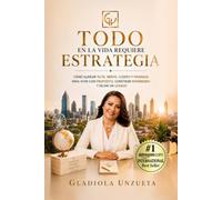 TODO EN LA VIDA REQUIERE ESTRATEGIA: Cómo alinear tu fe, mente, cuerpo y finanzas para vivir con propósito, construir patrimonio y dejar un legado.