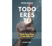 Todo eres TÚ: “Solo hay Uno. Y ese eres tú” (Despertar de conciencia)