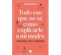 Todo eso que no sé cómo explicarle a mi madre: (Poli)amor, sexo y feminismo (Somos B)