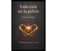 TODO ESTÁ EN LA PELVIS: MOVIMIENTO, SEXO Y CEREBRO