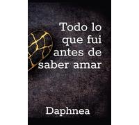 Todo lo que fui antes de saber amar