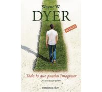 Todo lo que puedas imaginar : crea la vida que quieres