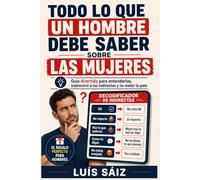 Todo lo que un hombre debe saber sobre las mujeres: Guía divertida para entenderlas, sobrevivir a las indirectas y no meter la pata