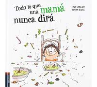 Todo lo que una mamá nunca diriá/ Things A Mother Would Never Say