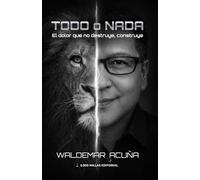 TODO O NADA: El dolor que no destruye, construye