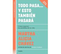 Todo Pasa... Y Esto También Pasará / Everything Passes... and This Too Shall Pass: Como superar las perdidas de la vida (Coleccion Martha Alicia Chavez)