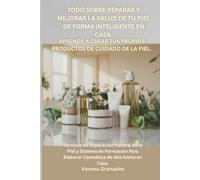 Todo Sobre Reparar y Mejorar la Salud de tu Piel De Forma Inteligente en Casa. Aprende a Crear tus propios Productos de Cuidadado de la Piel.: ... de ... de cuidado de la piel profesionales)