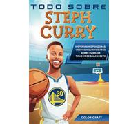 Todo Sobre Steph Curry: Historias inspiradoras, hechos y curiosidades sobre el mejor tirador de baloncesto: Toda la historia e increíbles hazañas que ... Curry (Biografías deportivas en español)