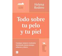 Todo Sobre Tu Pelo Y Tu Piel: Consigue Mejores Resultados Invirtiendo Menos Tiempo / Everything You Need to Know about Your Hair and Your Skin