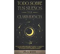 Todo Sobre tus Sueños y la Clarividencia: Todo lo que Querías Saber Sobre tus Sueños y la Clarividencia en Lenguaje Fácil de Entender. 2 Libros en 1 - ... los Sueños, Guía de Clarividencia en Español