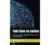 Todo tiene su camino: Del Tao a la conciencia, medicina china, ciencia y vida en un mundo complejo