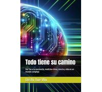 Todo tiene su camino: Del Tao a la conciencia, medicina china, ciencia y vida en un mundo complejo