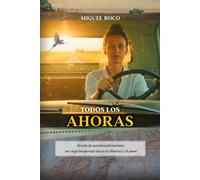 Todos los ahoras: Novela de autodescubrimiento: un viaje inesperado hacia la libertad y el amor