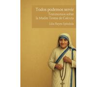 Todos podemos servir. Testimonios sobre la Madre Teresa de Calcuta