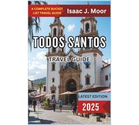 Todos Santos Travel Guide 2025: Surf, Sunsets & Art Escapes in Baja California’s Bohemian Beach Town