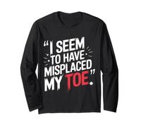 Toe Amputee I Seem to Have Misplaced My Toe Long Sleeve T-Shirt
