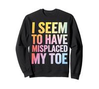 Toe Amputee I Seem To Have Misplaced My Toe Sweatshirt