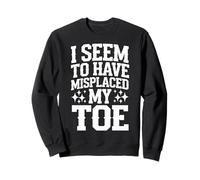 Toe Amputee I Seem To Have Misplaced My Toe Sweatshirt