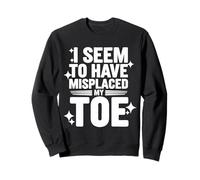 Toe Amputee I Seem To Have Misplaced My Toe Sweatshirt