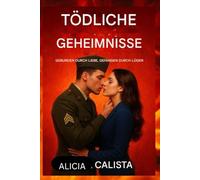 TÖDLICHE GEHEIMNISSE: Gebunden durch Liebe, gefangen durch Lügen: Ein romantischer Thriller über Verrat, Leidenschaft und die gefährliche Macht der Wahrheit.