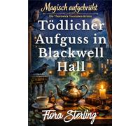 Tödlicher Aufguss in Blackwell Hall: Ein Cosy-Hexenkrimi mit Herrenhausgeheimnissen, Teemagie, Slow-Burn-Romance und Mord im Dorf (Magisch aufgebrüht)
