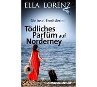Tödliches Parfüm auf Norderney: Die Insel-Ermittlerin (Ella Lorenz - Ostfrieslandkrimis)