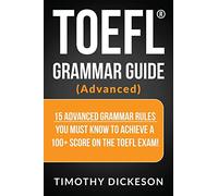 TOEFL Grammar Guide (Advanced): 15 Advanced Grammar Rules You Must Know To Achieve A 100+ Score On The TOEFL Exam!