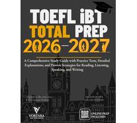 TOEFL iBT TOTAL PREP 2026-2027: A Comprehensive Study Guide with Practice Tests, Detailed Explanations, and Proven Strategies for Reading, Listening, ... and Writing (Vortara Prep Academic Series)
