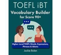 TOEFL iBT Vocabulary Builder for Score 90+: Higher-Level TOEFL Words, Expressions, Phrases & Idioms: 2 (Advanced TOEFL Prep)
