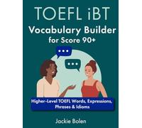 TOEFL iBT Vocabulary Builder for Score 90+: Higher-Level TOEFL Words, Expressions, Phrases & Idioms (Advanced TOEFL Prep)