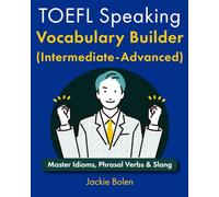 TOEFL Speaking Vocabulary Builder (Intermediate-Advanced): Master Idioms, Phrasal Verbs & Slang: 3 (Advanced TOEFL Prep)