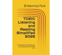 TOEIC Listening and Reading Simplified 2026: Complete Guide with Practice Tests, 500+ Practice Questions, Proven Strategies, and Full-Length Mock Exams for High Scores