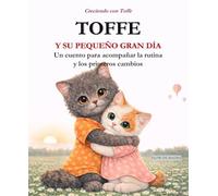 TOFFE Y SU PEQUEÑO GRAN DÍA: Un cuento para acompañar la rutina y los primeros cambios (CRECIENDO CON TOFFE)