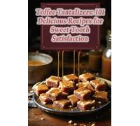 Toffee Tantalizers: 101 Delicious Recipes for Sweet Tooth Satisfaction