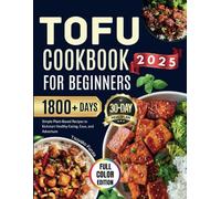 TOFU COOKBOOK FOR BEGINNERS 2025: Simple Plant-Based Recipes to Kickstart Healthy Eating, Ease, and Adventure