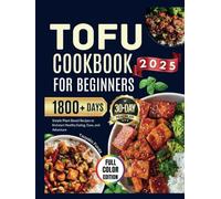 TOFU COOKBOOK FOR BEGINNERS 2025: Simple Plant-Based Recipes to Kickstart Healthy Eating, Ease, and Adventure