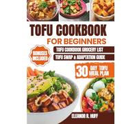 Tofu Cookbook for Beginners: Delicious Plant-Based Recipes and a 30-Day Meal Plan for Everyday Healthy Eating.