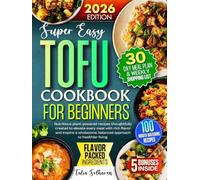 Tofu Cookbook for Beginners: Nutritious plant-powered recipes thoughtfully created to elevate every meal with rich flavor and inspire a wholesome, balanced approach to healthier living.