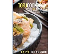 Tofu Cookbook: Over 30 Top Tofu Recipes For A Light Vegan Meal
