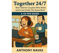 TOGETHER 24/7: Real Talk for Couples Who Work ( and Live ) Under the Same Roof